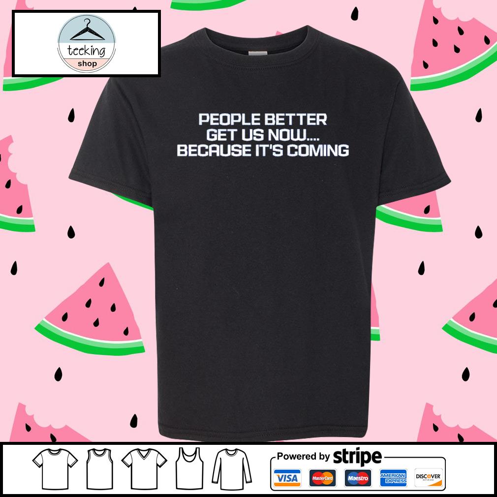 Nice people Better Get Us Now Because It's Coming Classic Shirt